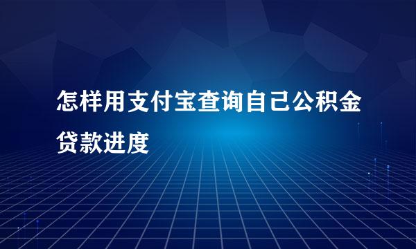 怎样用支付宝查询自己公积金贷款进度