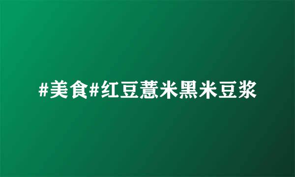 #美食#红豆薏米黑米豆浆
