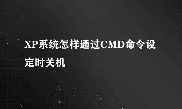 XP系统怎样通过CMD命令设定时关机