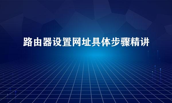 路由器设置网址具体步骤精讲