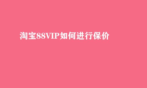 淘宝88VIP如何进行保价