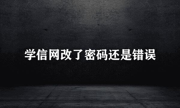 学信网改了密码还是错误
