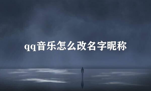 qq音乐怎么改名字昵称