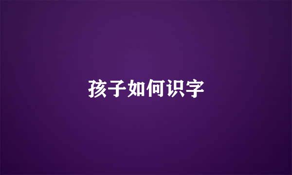 孩子如何识字