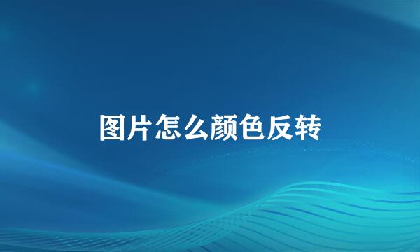 图片怎么颜色反转