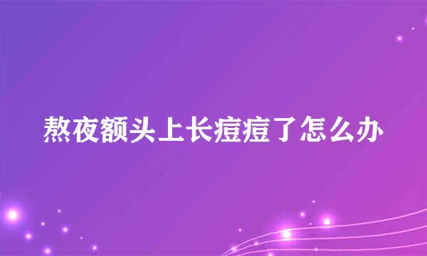 熬夜额头上长痘痘了怎么办