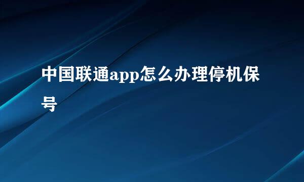 中国联通app怎么办理停机保号