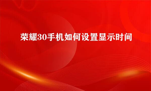 荣耀30手机如何设置显示时间