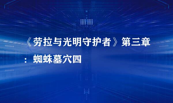 《劳拉与光明守护者》第三章:蜘蛛墓穴四