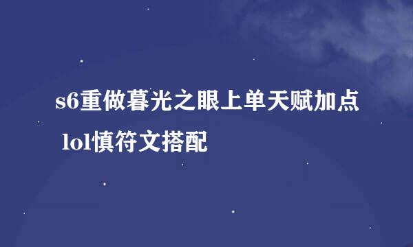 s6重做暮光之眼上单天赋加点 lol慎符文搭配