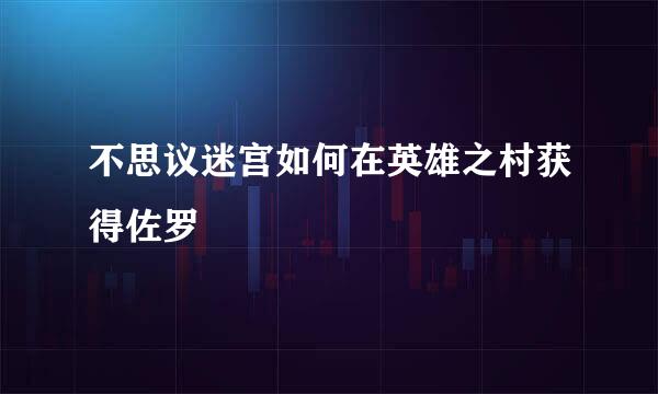 不思议迷宫如何在英雄之村获得佐罗