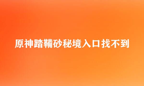 原神踏鞴砂秘境入口找不到