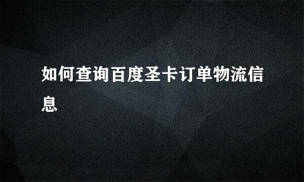 如何查询百度圣卡订单物流信息