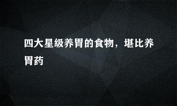四大星级养胃的食物，堪比养胃药