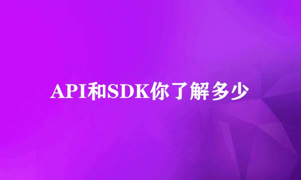 API和SDK你了解多少