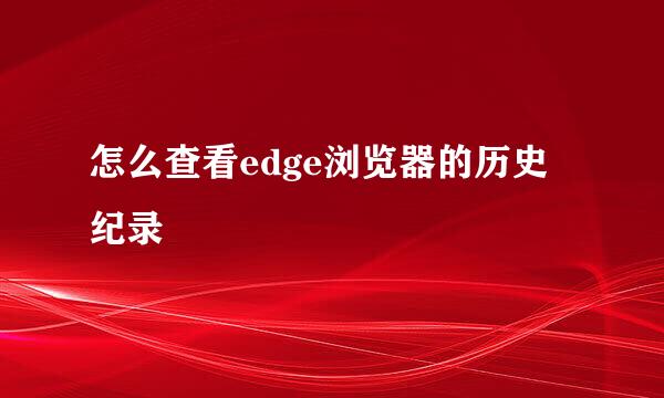 怎么查看edge浏览器的历史纪录