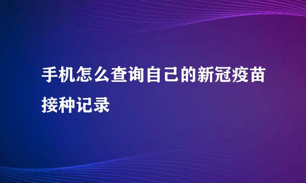手机怎么查询自己的新冠疫苗接种记录
