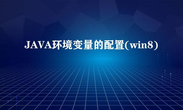 JAVA环境变量的配置(win8)