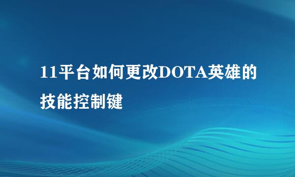 11平台如何更改DOTA英雄的技能控制键