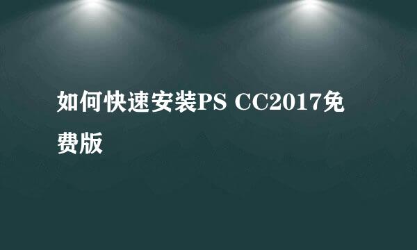 如何快速安装PS CC2017免费版