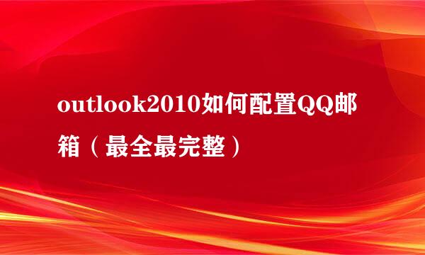 outlook2010如何配置QQ邮箱（最全最完整）