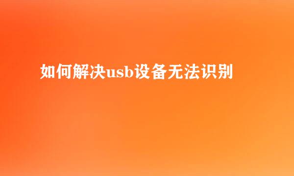如何解决usb设备无法识别