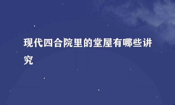 现代四合院里的堂屋有哪些讲究
