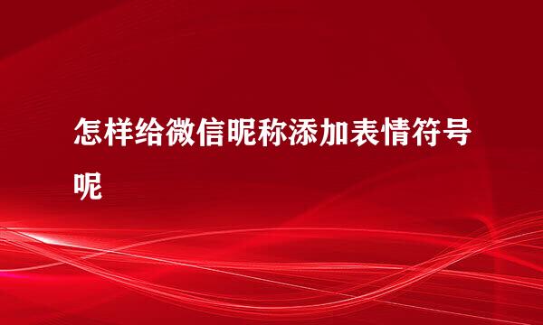 怎样给微信昵称添加表情符号呢