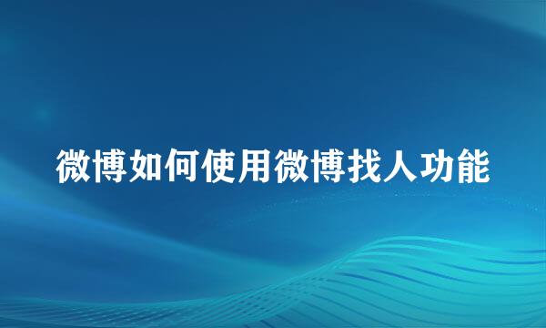微博如何使用微博找人功能