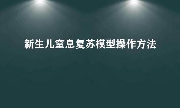 新生儿窒息复苏模型操作方法