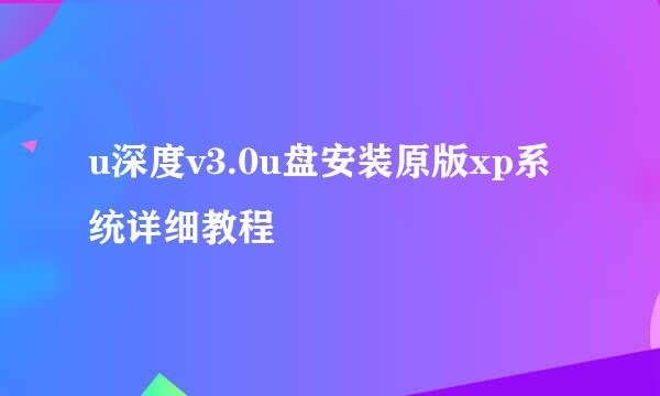 u深度v3.0u盘安装原版xp系统详细教程