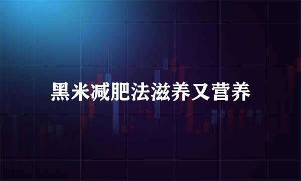 黑米减肥法滋养又营养