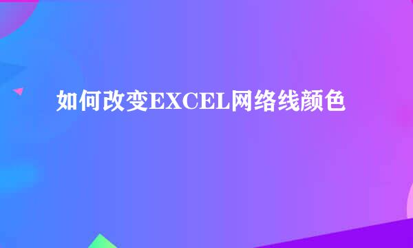 如何改变EXCEL网络线颜色