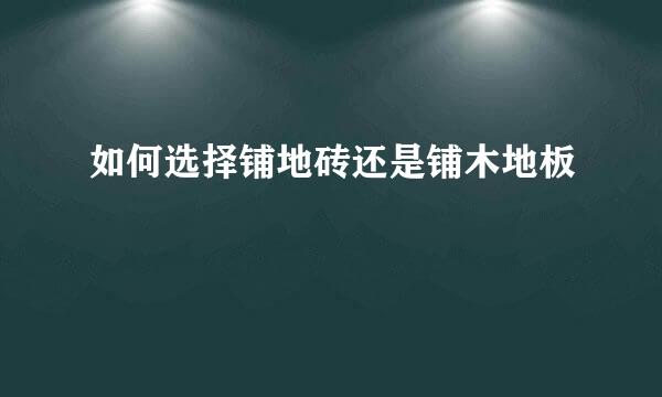 如何选择铺地砖还是铺木地板