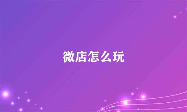 微店怎么玩