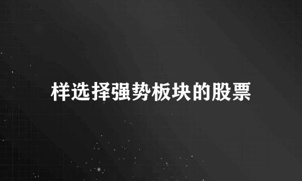 样选择强势板块的股票