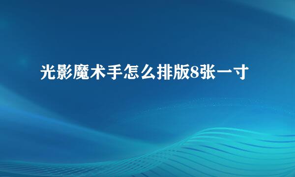 光影魔术手怎么排版8张一寸