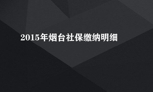 2015年烟台社保缴纳明细