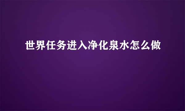 世界任务进入净化泉水怎么做