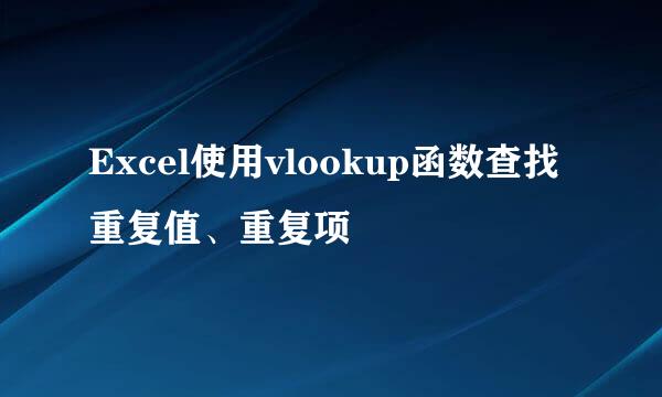 Excel使用vlookup函数查找重复值、重复项