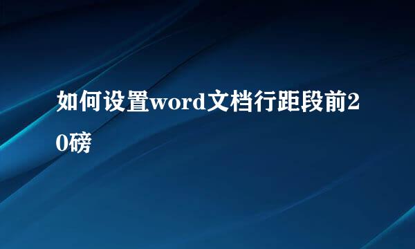 如何设置word文档行距段前20磅