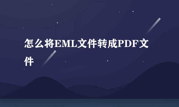 怎么将EML文件转成PDF文件