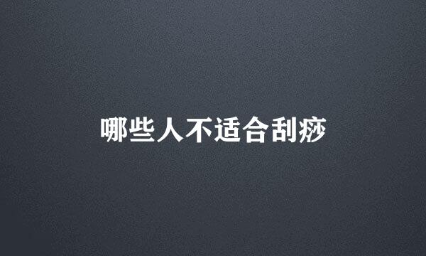 哪些人不适合刮痧