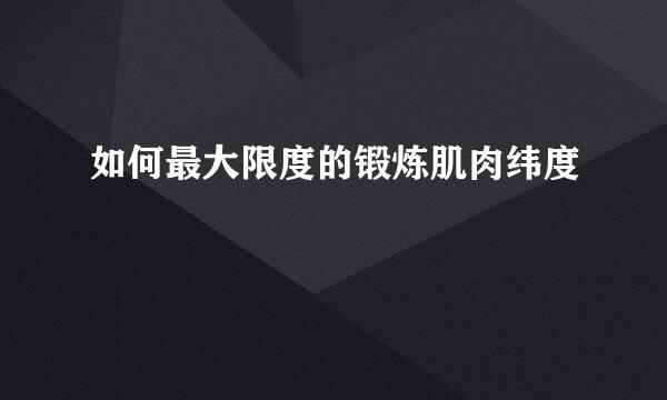 如何最大限度的锻炼肌肉纬度