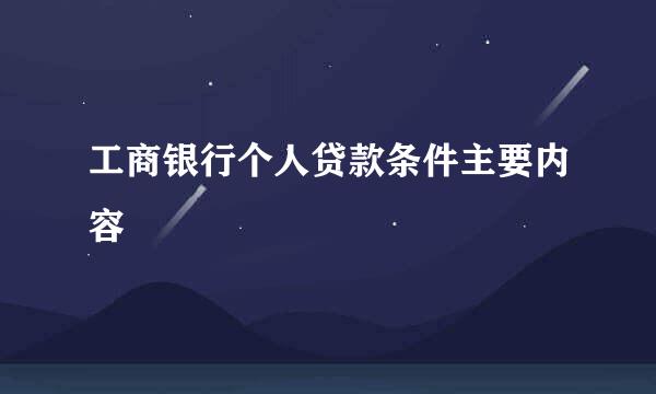 工商银行个人贷款条件主要内容