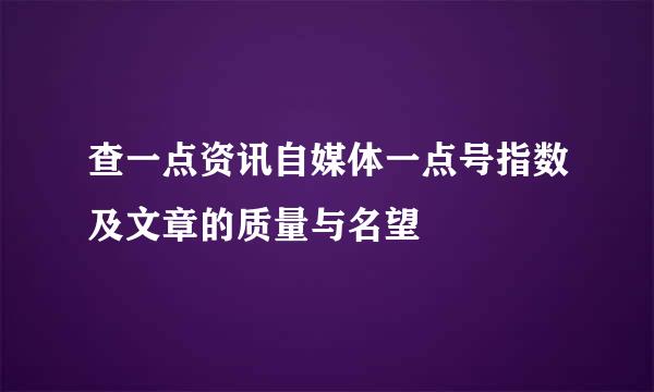 查一点资讯自媒体一点号指数及文章的质量与名望