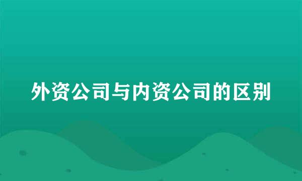 外资公司与内资公司的区别