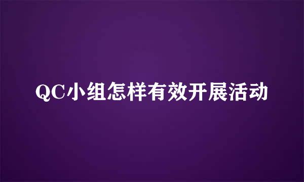 QC小组怎样有效开展活动