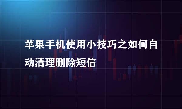 苹果手机使用小技巧之如何自动清理删除短信