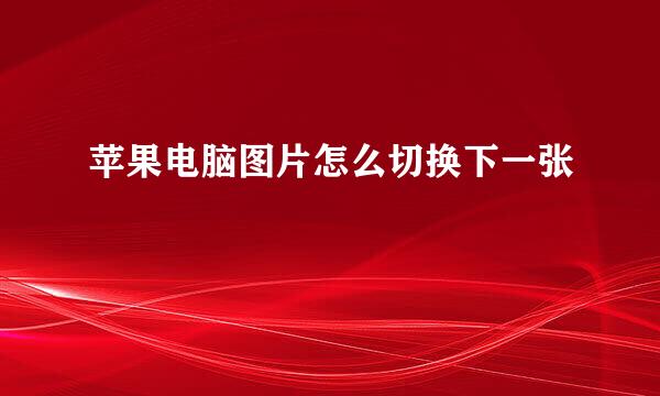 苹果电脑图片怎么切换下一张